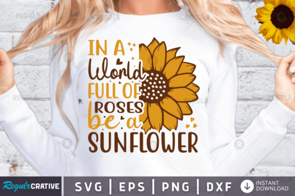 In a World Full of Roses Be a Sunflowe Graphics