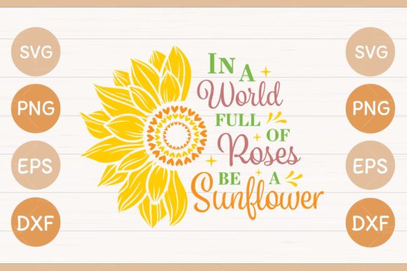 In World Full of Roses Be Sunflower SVG